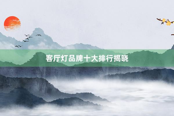 客厅灯品牌十大排行揭晓